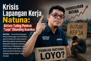 Krisis Lapangan Kerja Natuna: Aktivis Tuding Pemkab "Loyo" Dibanding Anambas