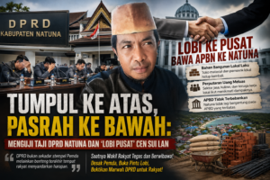 Tumpul ke Atas, Pasrah ke Bawah - Menguji Taji DPRD Natuna dan 'Lobi Pusat' Cen Sui Lan 1 Tumpul ke Atas, Pasrah ke Bawah - Menguji Taji DPRD Natuna dan 'Lobi Pusat' Cen Sui Lan